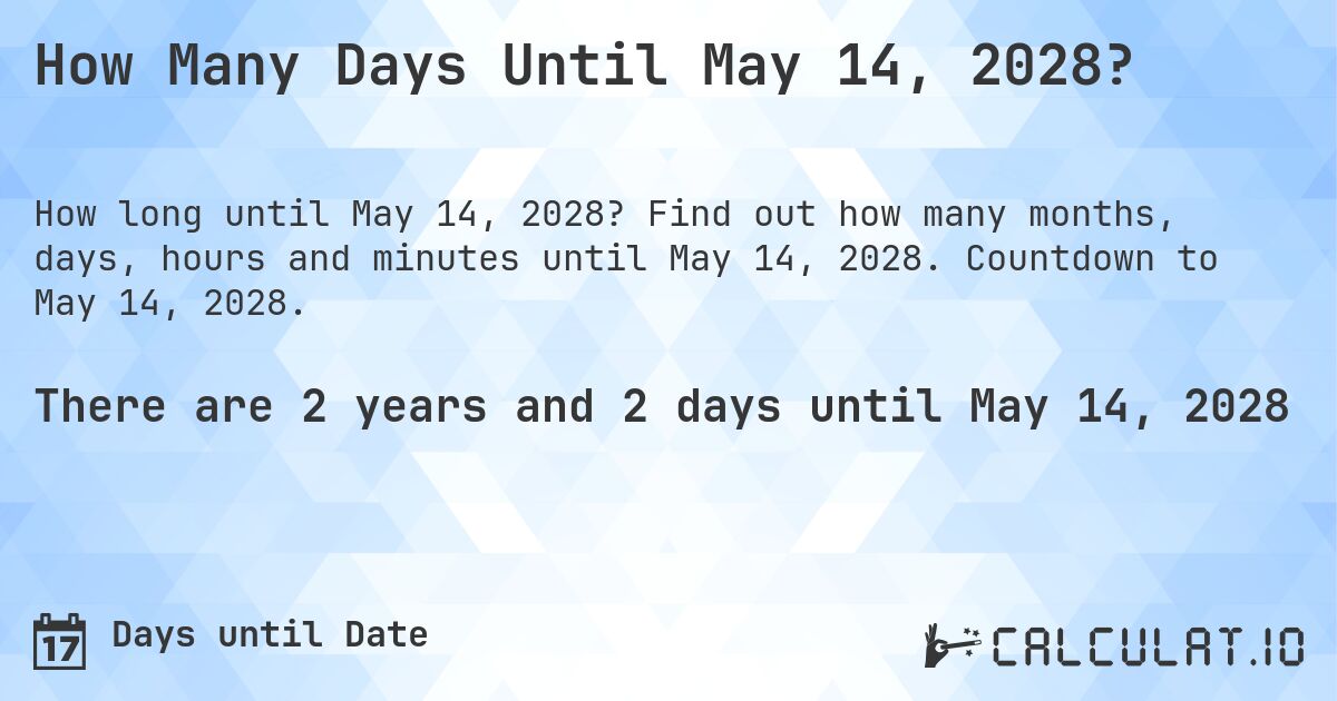 How Many Days Until May 14, 2028?. Find out how many months, days, hours and minutes until May 14, 2028. Countdown to May 14, 2028.