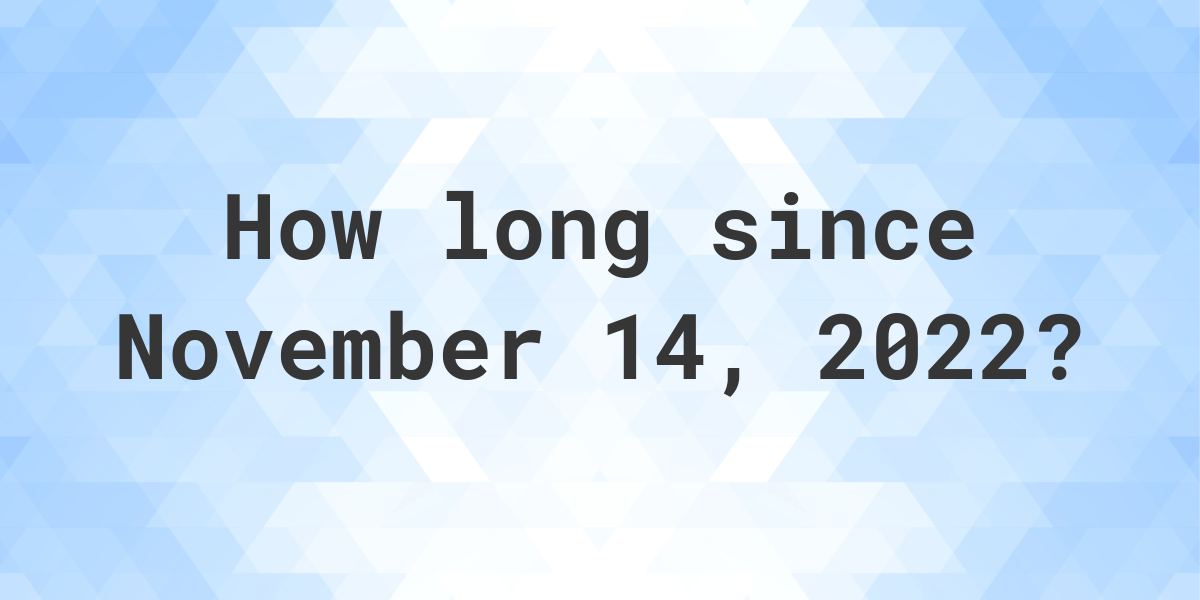 How Many Days Ago Was November 14 2022 Calculatio