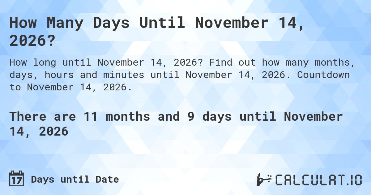 How Many Days Until November 14, 2026?. Find out how many months, days, hours and minutes until November 14, 2026. Countdown to November 14, 2026.