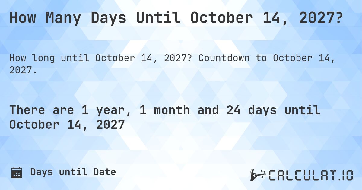 How Many Days Until October 14, 2027?. Countdown to October 14, 2027.