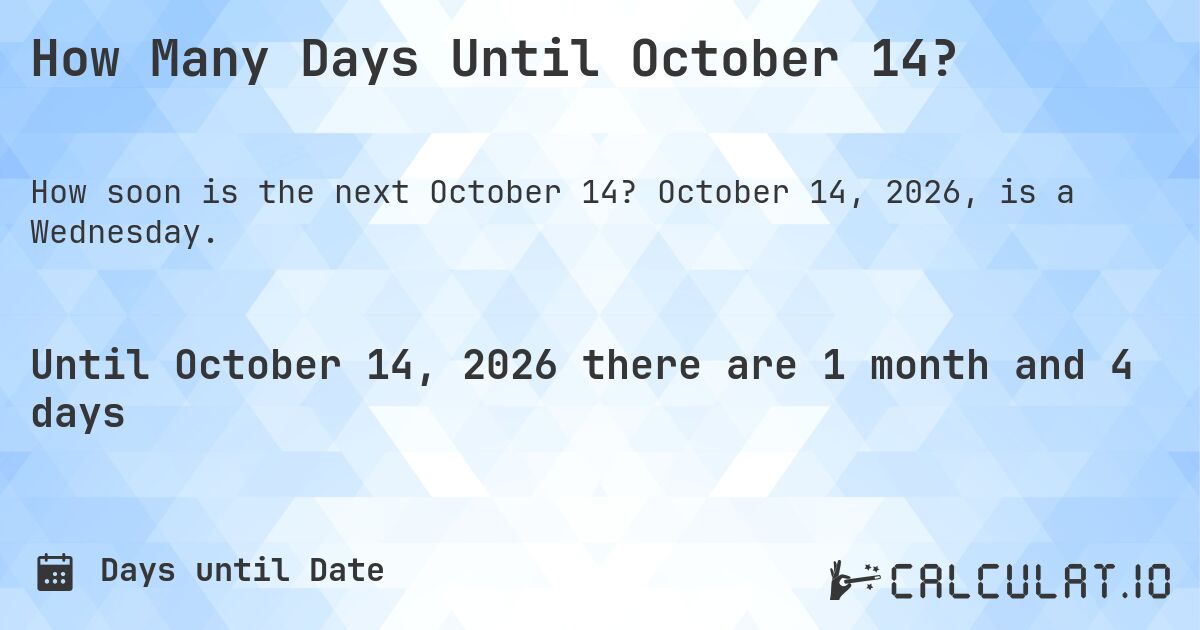 How Many Days Until October 14?. October 14, 2026, is a Wednesday.