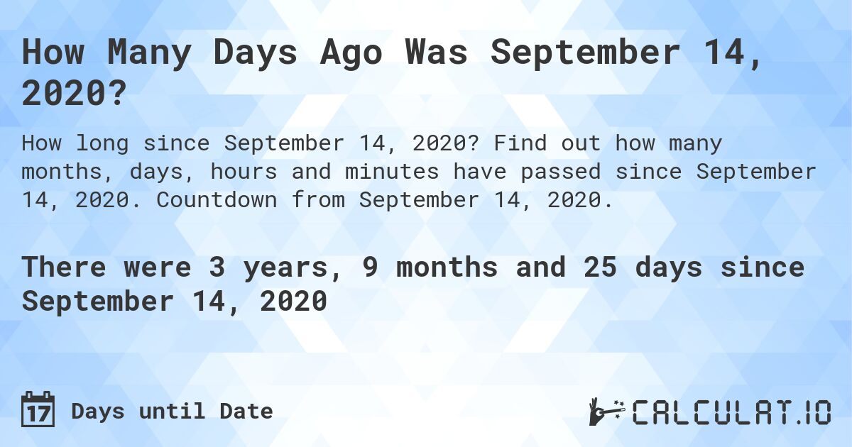 How Many Days Ago Was September 14, 2020?. Find out how many months, days, hours and minutes have passed since September 14, 2020. Countdown from September 14, 2020.