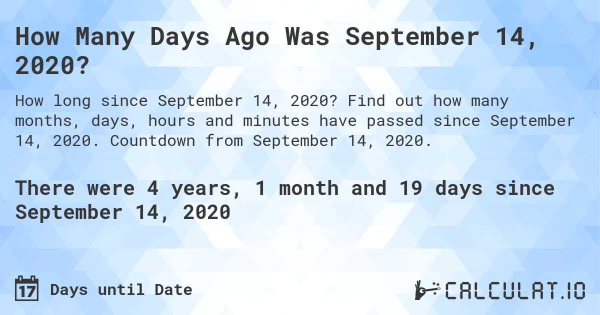 How Many Days Ago Was September 14, 2020?. Find out how many months, days, hours and minutes have passed since September 14, 2020. Countdown from September 14, 2020.