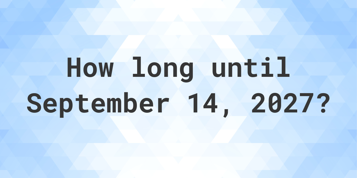 How Many Days Until September 14, 2027? Calculatio