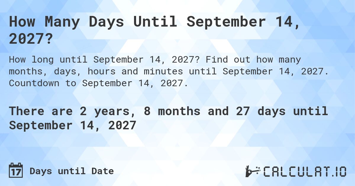 How Many Days Until September 14, 2027?. Find out how many months, days, hours and minutes until September 14, 2027. Countdown to September 14, 2027.