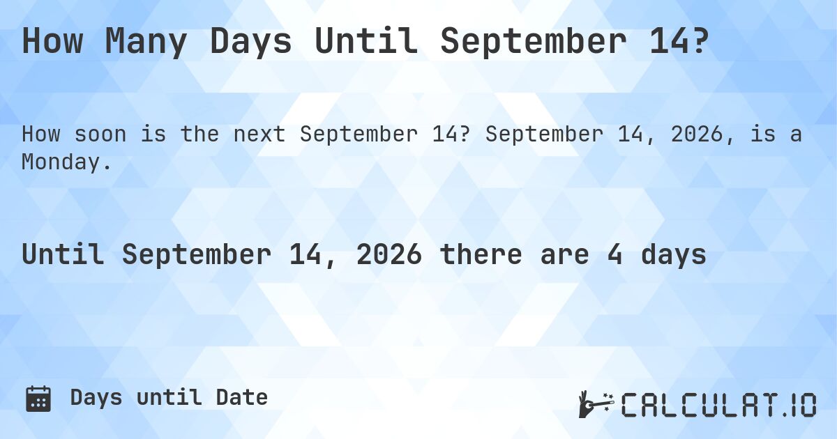 How Many Days Until September 14?. September 14, 2026, is a Monday.