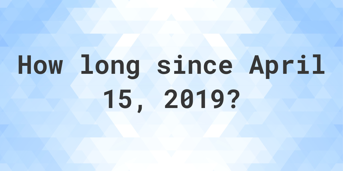 How Many Days Ago Was April 15 2019 Calculatio