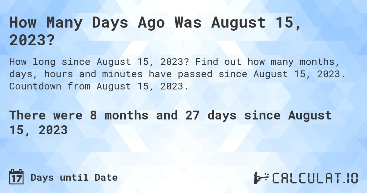 How Many Days Ago Was August 15, 2023?. Find out how many months, days, hours and minutes have passed since August 15, 2023. Countdown from August 15, 2023.