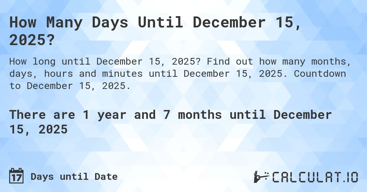 How Many Days Until December 15, 2025?. Find out how many months, days, hours and minutes until December 15, 2025. Countdown to December 15, 2025.