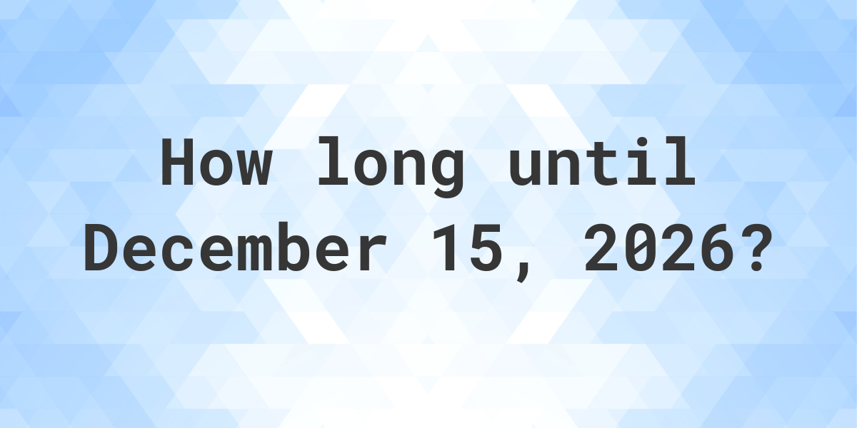 How Many Days Until December 15, 2026? Calculatio