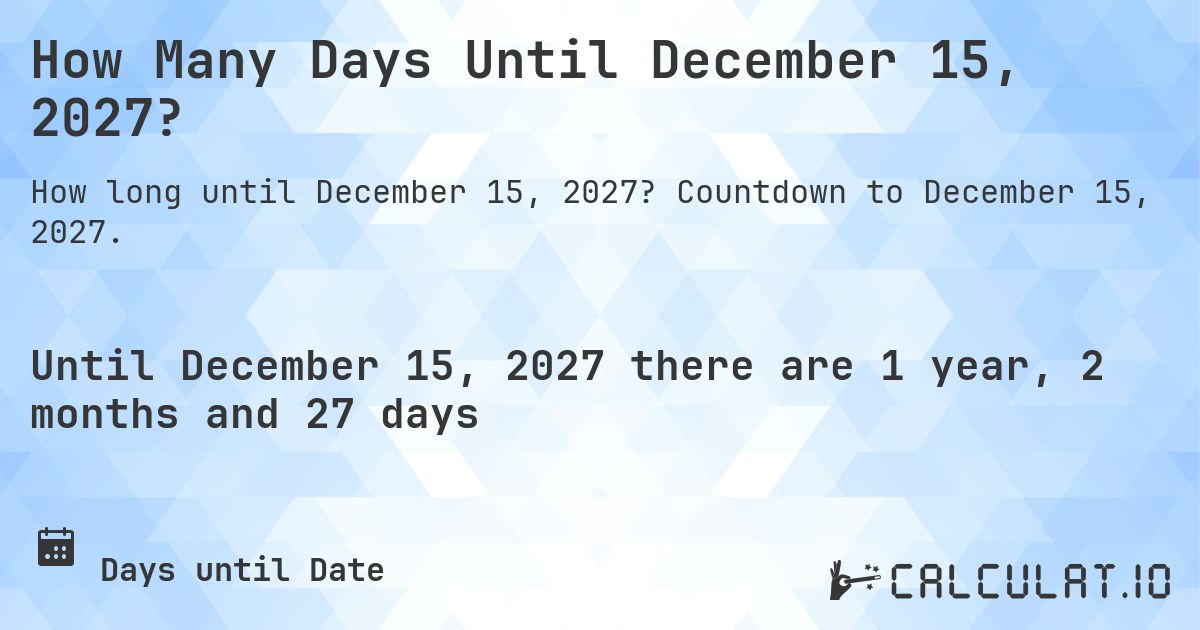 How Many Days Until December 15, 2027?. Countdown to December 15, 2027.