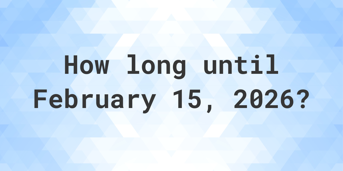 How Many Days Until February 15, 2026? Calculatio