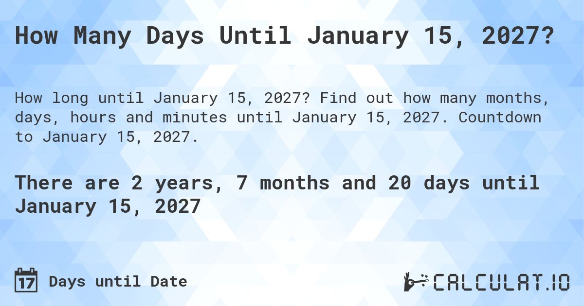 How Many Days Until January 15, 2027?. Find out how many months, days, hours and minutes until January 15, 2027. Countdown to January 15, 2027.