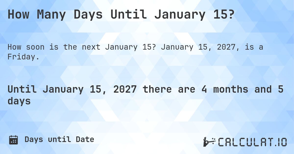 How Many Days Until January 15?. January 15, 2027, is a Friday.