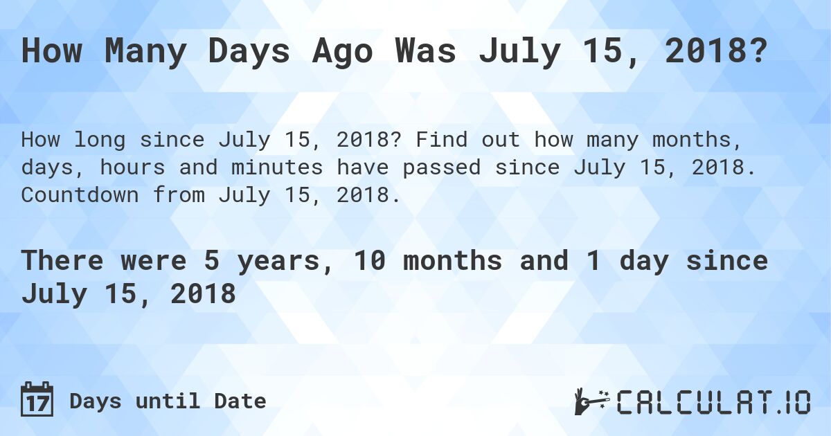 How Many Days Ago Was July 15, 2018?. Find out how many months, days, hours and minutes have passed since July 15, 2018. Countdown from July 15, 2018.