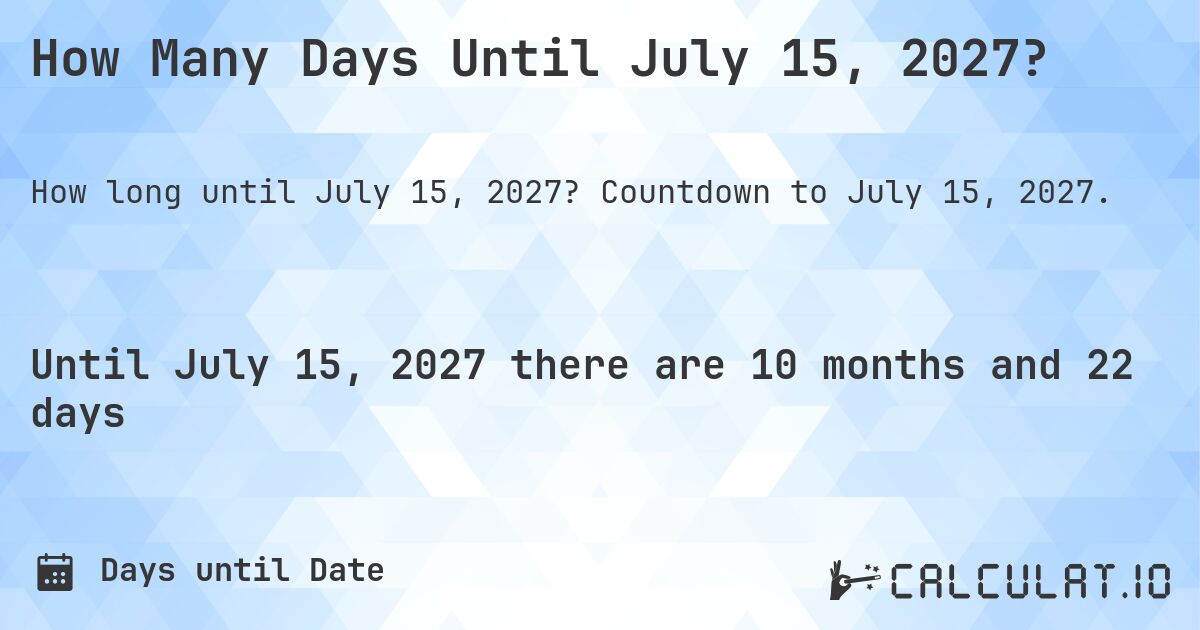 How Many Days Until July 15, 2027?. Countdown to July 15, 2027.