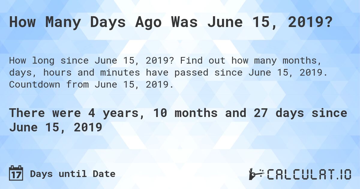How Many Days Ago Was June 15, 2019?. Find out how many months, days, hours and minutes have passed since June 15, 2019. Countdown from June 15, 2019.