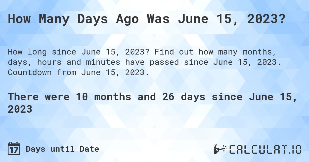 How Many Days Ago Was June 15, 2023?. Find out how many months, days, hours and minutes have passed since June 15, 2023. Countdown from June 15, 2023.