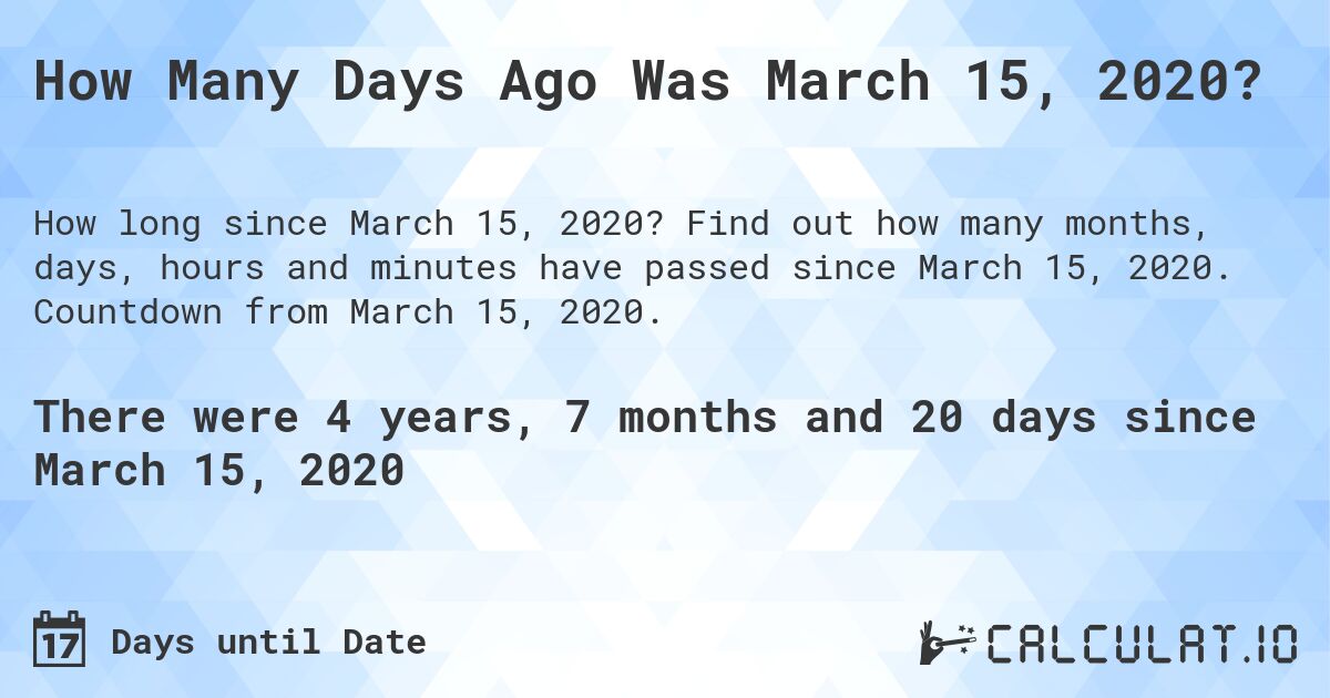 How Many Days Ago Was March 15, 2020?. Find out how many months, days, hours and minutes have passed since March 15, 2020. Countdown from March 15, 2020.