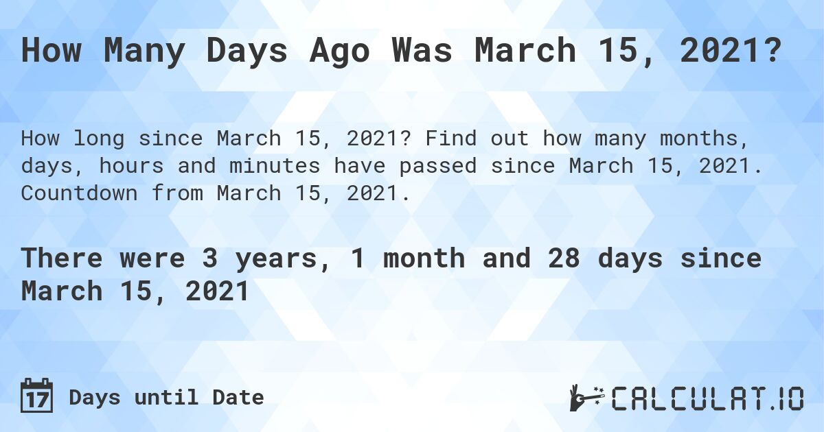 How Many Days Ago Was March 15, 2021?. Find out how many months, days, hours and minutes have passed since March 15, 2021. Countdown from March 15, 2021.