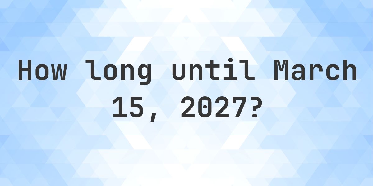 How Many Days Until March 15, 2027? - Calculatio