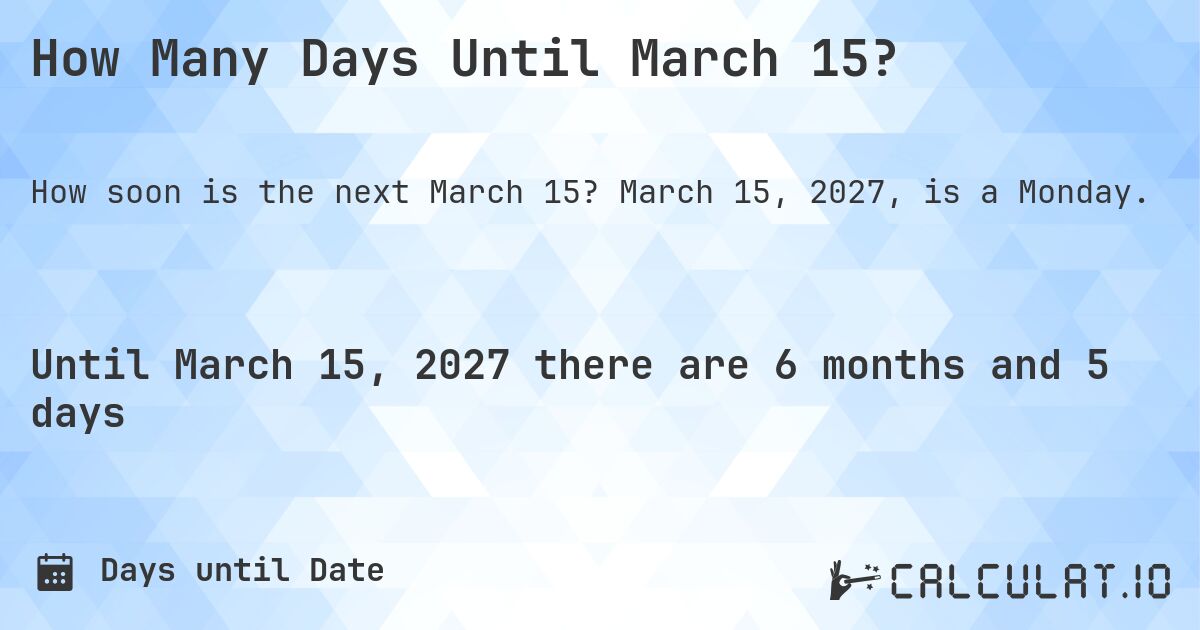 How Many Days Until March 15?. March 15, 2027, is a Monday.