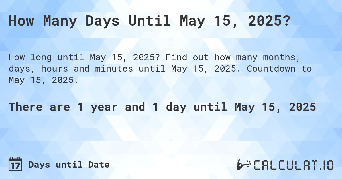 How Many Days Until May 15, 2025?. Find out how many months, days, hours and minutes until May 15, 2025. Countdown to May 15, 2025.