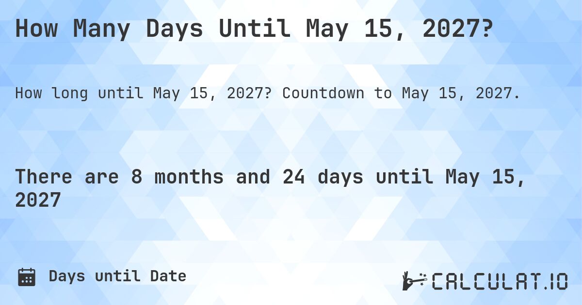How Many Days Until May 15, 2027?. Countdown to May 15, 2027.