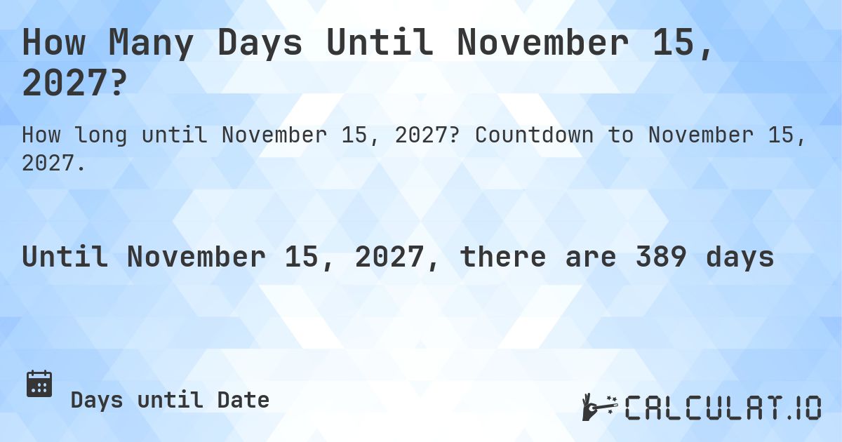How Many Days Until November 15, 2027?. Countdown to November 15, 2027.
