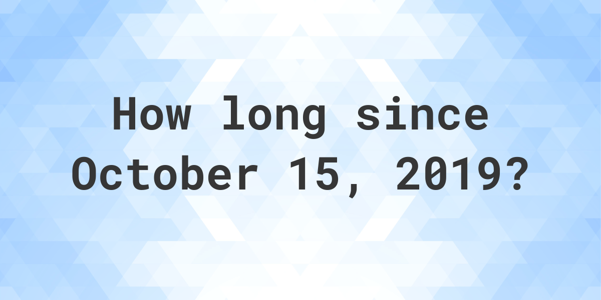 How Many Days Ago Was October 15, 2019? Calculatio