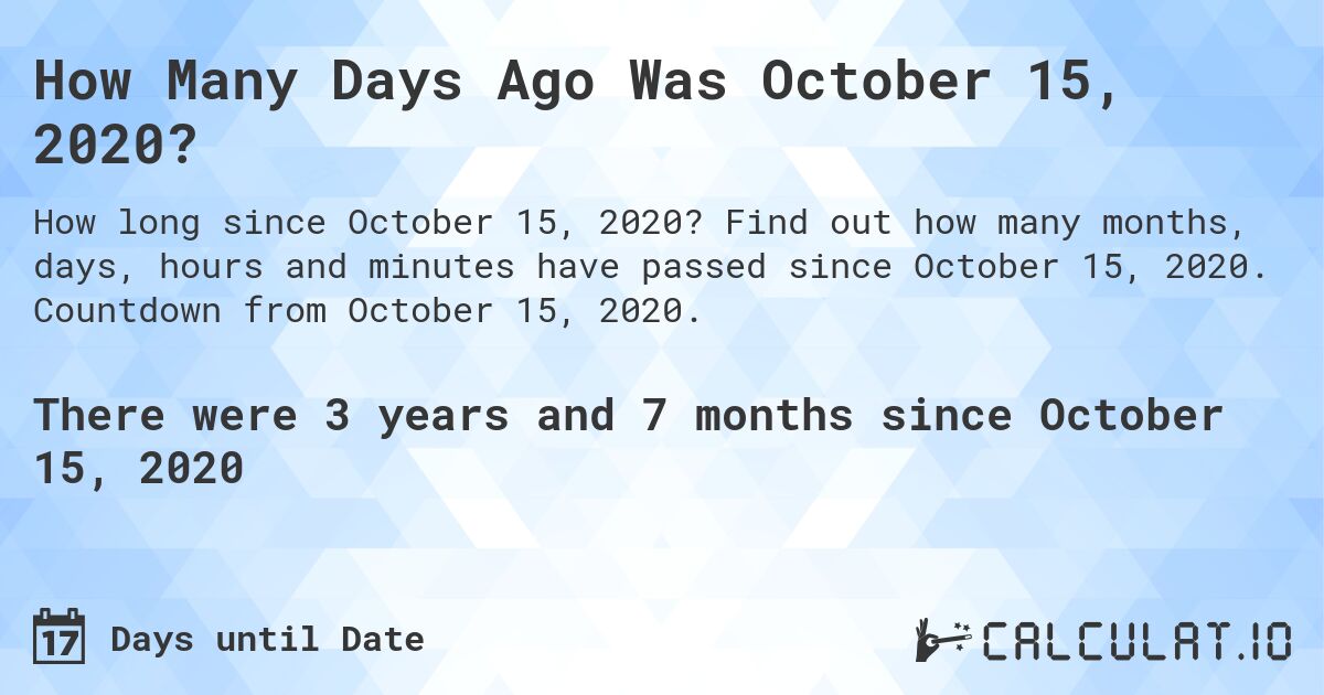 How Many Days Ago Was October 15, 2020?. Find out how many months, days, hours and minutes have passed since October 15, 2020. Countdown from October 15, 2020.