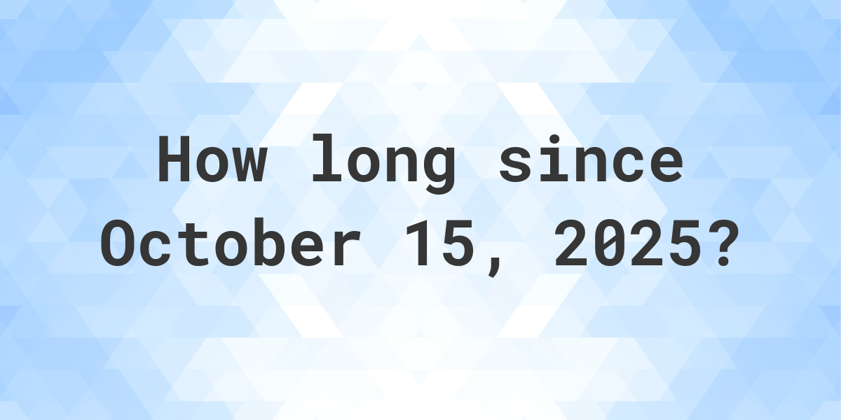 How Many Days Until October 15, 2025? Calculatio