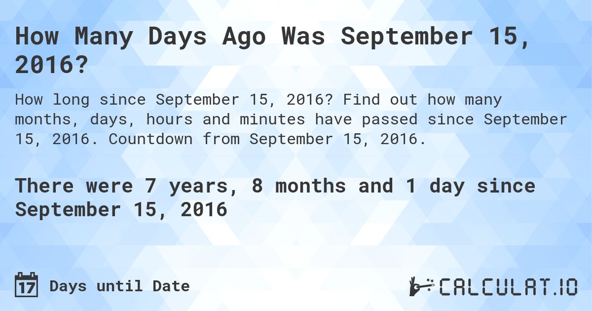 How Many Days Ago Was September 15, 2016?. Find out how many months, days, hours and minutes have passed since September 15, 2016. Countdown from September 15, 2016.