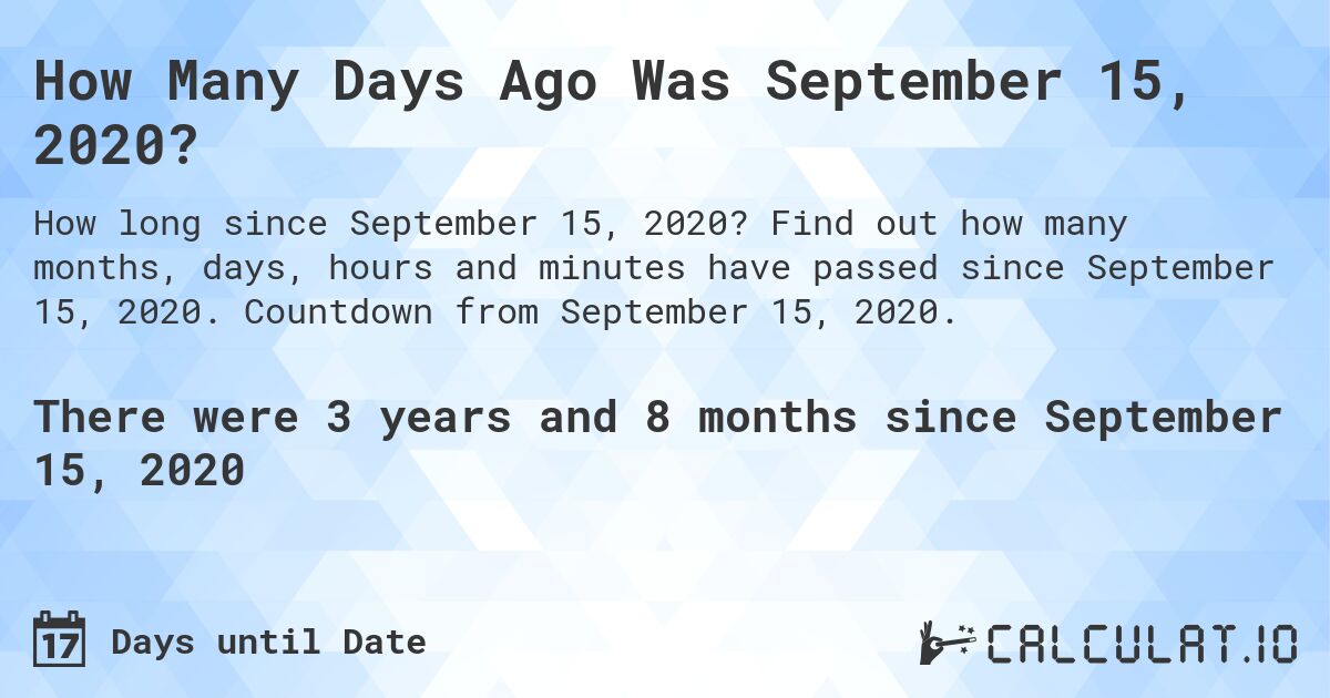 How Many Days Ago Was September 15, 2020?. Find out how many months, days, hours and minutes have passed since September 15, 2020. Countdown from September 15, 2020.
