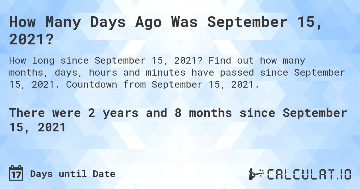 How Many Days Ago Was September 15, 2021?. Find out how many months, days, hours and minutes have passed since September 15, 2021. Countdown from September 15, 2021.