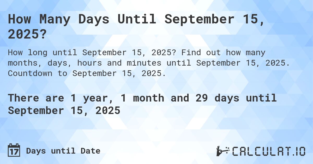 How Many Days Until September 15, 2025?. Find out how many months, days, hours and minutes until September 15, 2025. Countdown to September 15, 2025.