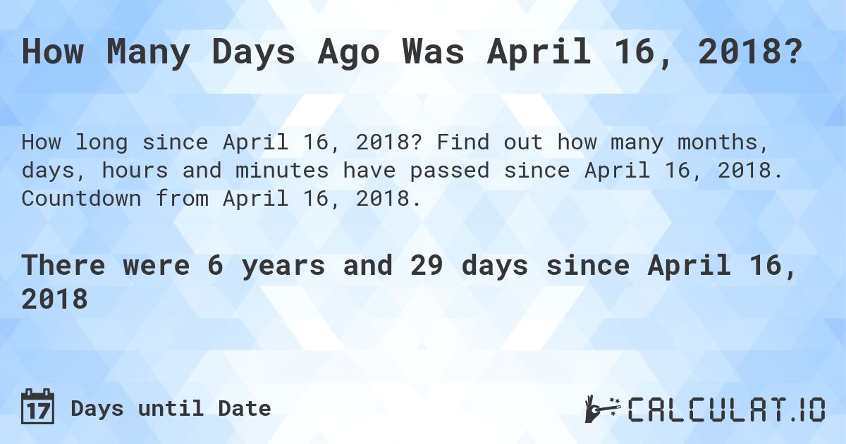 How Many Days Ago Was April 16, 2018?. Find out how many months, days, hours and minutes have passed since April 16, 2018. Countdown from April 16, 2018.