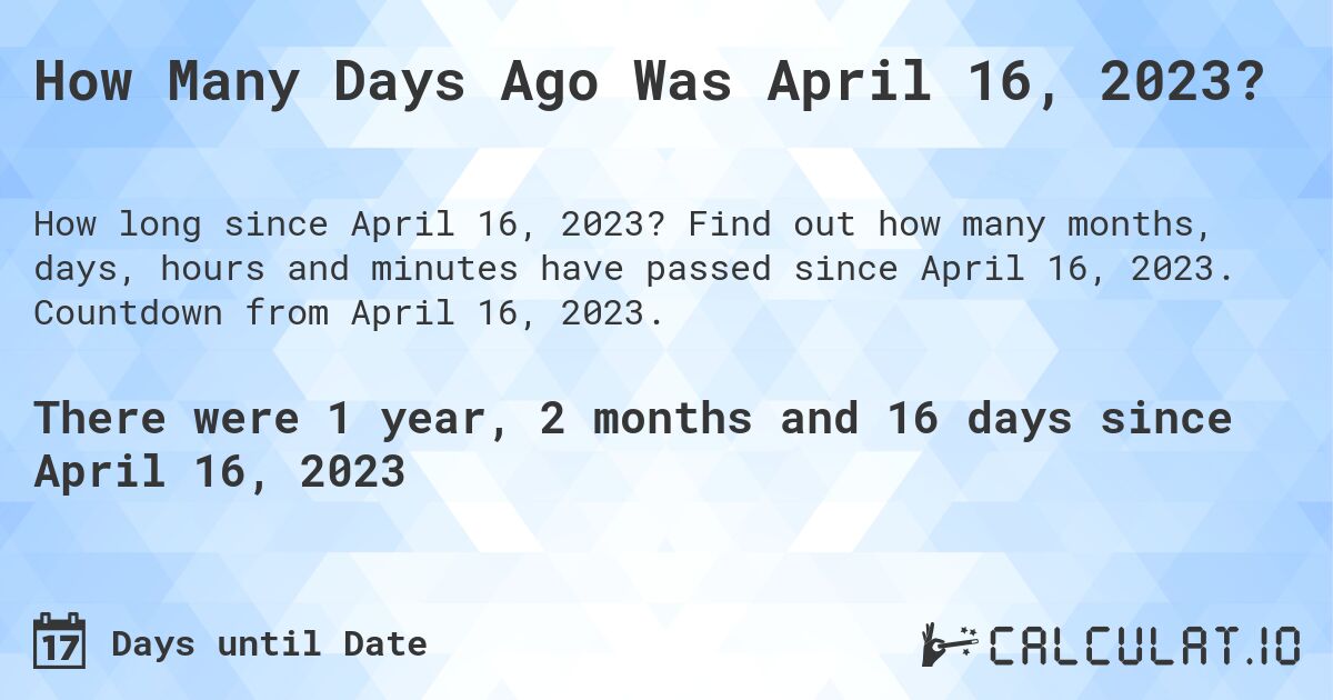 How Many Days Ago Was April 16, 2023?. Find out how many months, days, hours and minutes have passed since April 16, 2023. Countdown from April 16, 2023.