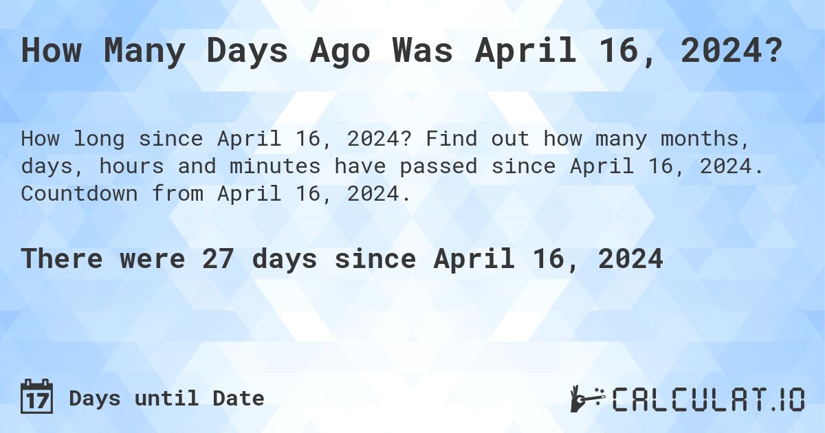 How Many Days Ago Was April 16, 2024?. Find out how many months, days, hours and minutes have passed since April 16, 2024. Countdown from April 16, 2024.