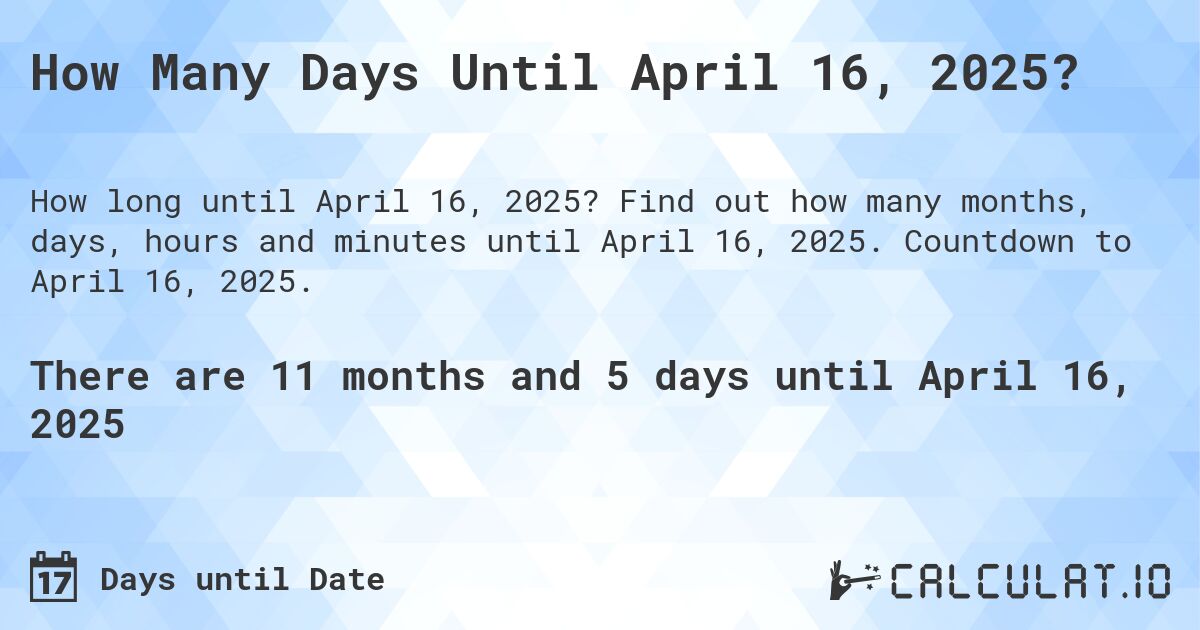 How Many Days Until April 16, 2025?. Find out how many months, days, hours and minutes until April 16, 2025. Countdown to April 16, 2025.