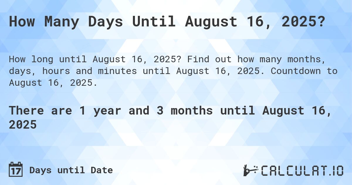 How Many Days Until August 16, 2025?. Find out how many months, days, hours and minutes until August 16, 2025. Countdown to August 16, 2025.