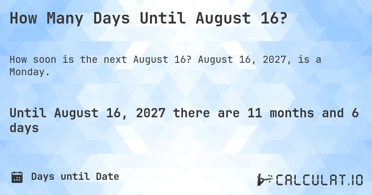 How Many Days Until August 16?. August 16, 2027, is a Monday.