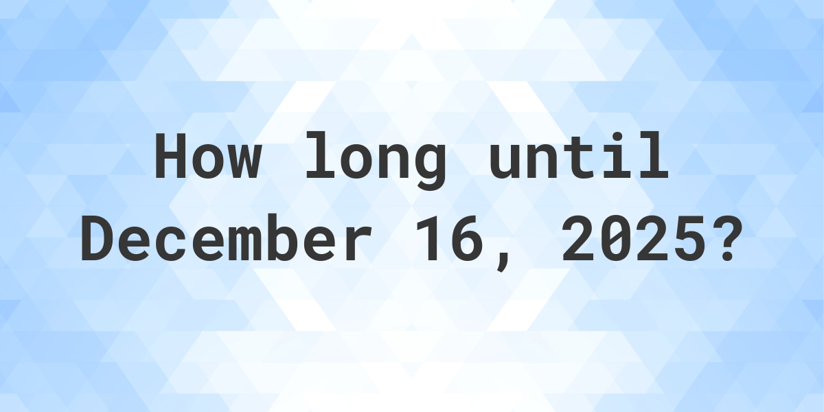 How Many Days Until December 16, 2025? Calculatio