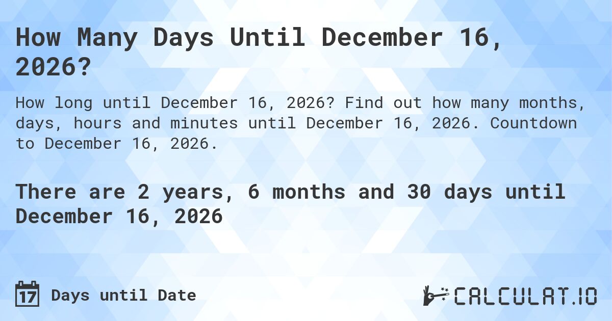 How Many Days Until December 16, 2026?. Find out how many months, days, hours and minutes until December 16, 2026. Countdown to December 16, 2026.