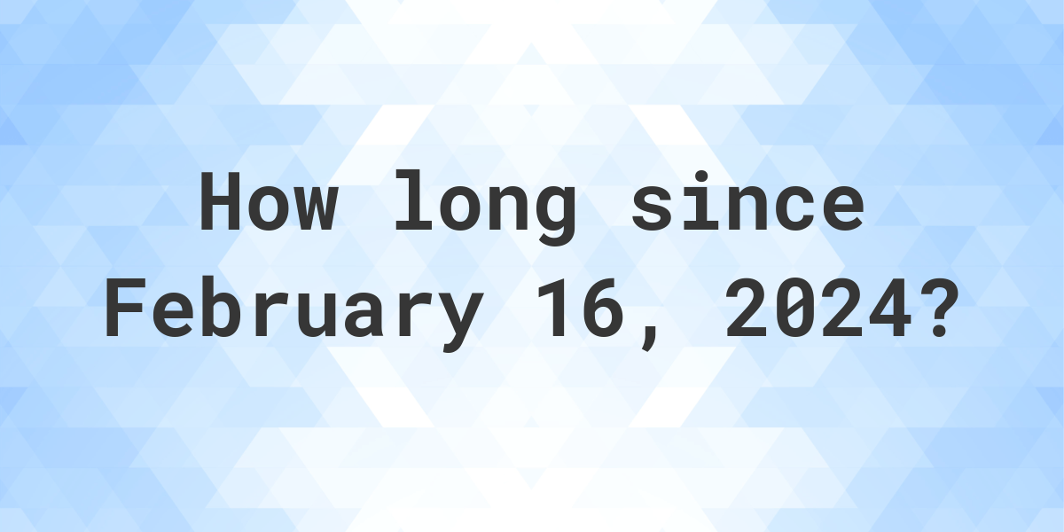 How Many Days Until February 16, 2024? Calculatio