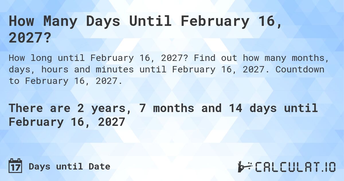 How Many Days Until February 16, 2027?. Find out how many months, days, hours and minutes until February 16, 2027. Countdown to February 16, 2027.