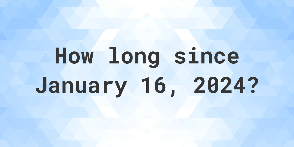 How Many Days Until January 16, 2024? Calculatio