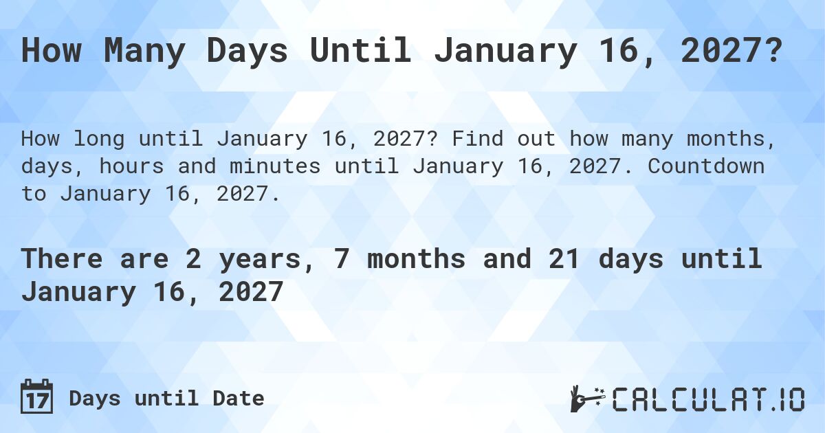 How Many Days Until January 16, 2027?. Find out how many months, days, hours and minutes until January 16, 2027. Countdown to January 16, 2027.