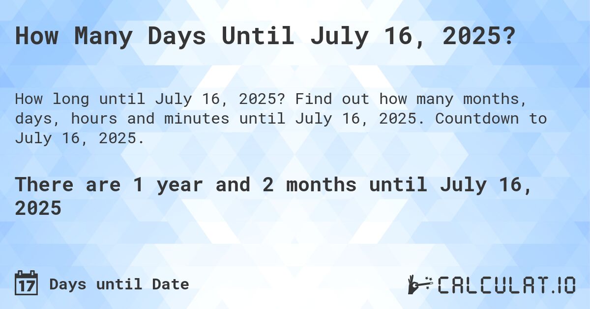 How Many Days Until July 16, 2025?. Find out how many months, days, hours and minutes until July 16, 2025. Countdown to July 16, 2025.