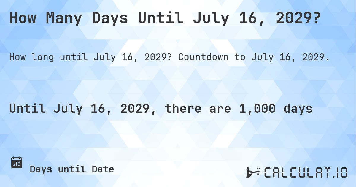 How Many Days Until July 16, 2029?. Countdown to July 16, 2029.